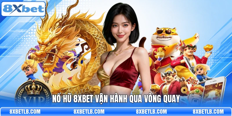 Nổ hũ 8XBET vận hành qua vòng quay