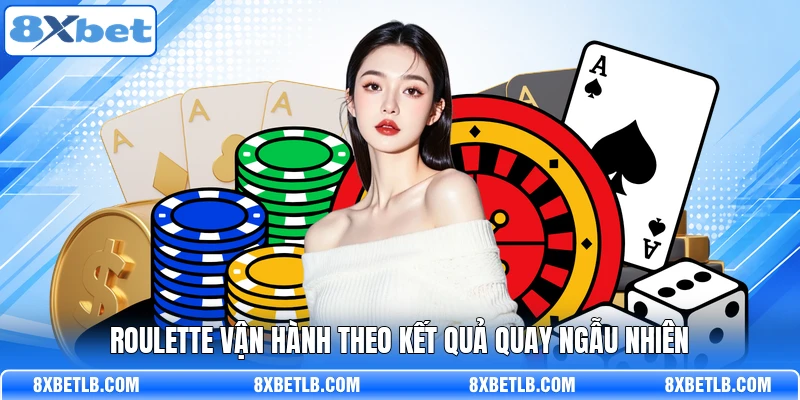 Roulette vận hành theo kết quả quay ngẫu nhiên