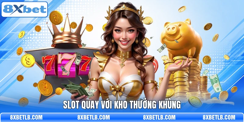 Slot quay với kho thưởng khủng