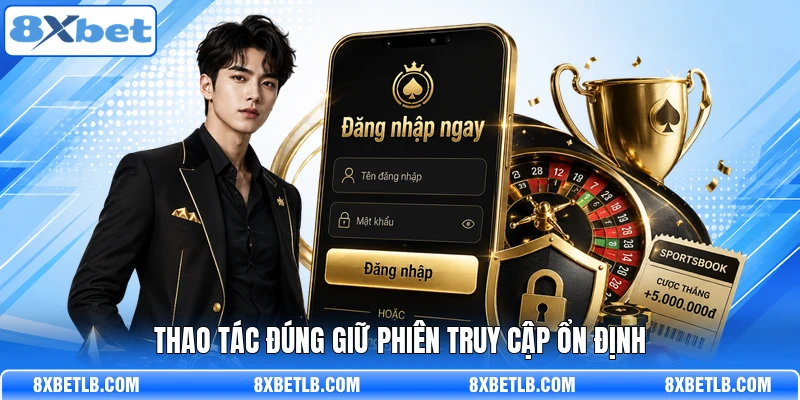 Thao tác đúng giữ phiên truy cập ổn định