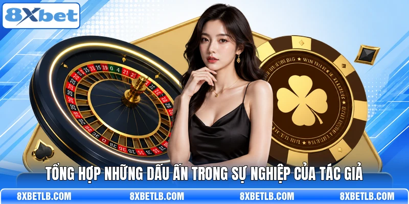 Tổng hợp những dấu ấn trong sự nghiệp của tác giả